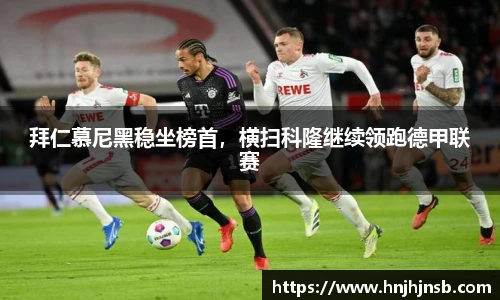 拜仁慕尼黑稳坐榜首，横扫科隆继续领跑德甲联赛